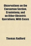 Observations on the Caesarean Section, Craniotomy, and on Other Obstetric Operations; With Cases