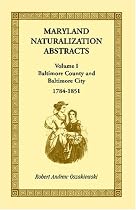 Maryland Naturalization Abstracts, Volume I: Baltimore County and Baltimore City, 1784-1851