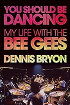 You Should Be Dancing: My Life with the Bee Gees You Should Be Dancing: My Life with the Bee Gees