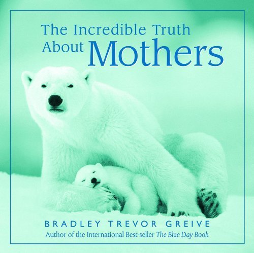 The Incredible Truth about Mothers by Bradley Trevor Greive (2003) Hardcover