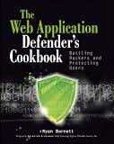 Web Application Defenders Cookbook: Battling Hackers and Protecting Users