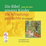 Die Bibel unserer Kinder - Die Sch&ouml;pfungsgeschichte: Ein Singspiel - Anne de Vries