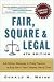 Fair, Square & Legal: Safe Hiring, Managing & Firing Practices to Keep You & Your Company Out of Court