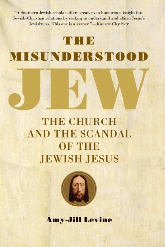 The Misunderstood Jew: The Church and the Scandal of the Jewish Jesus by Amy-Jill Levine (November 20,2007)