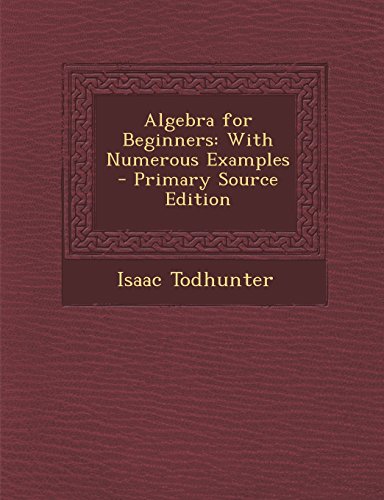 algebra for beginners with numerous examples primary source edition