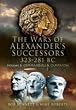 The Wars of Alexander's Successors 323 - 281 BC: Commanders and Campaigns v. 1