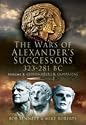 The Wars of Alexander's Successors 323 - 281 BC: Commanders and Campaigns v. 1