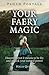 Pagan Portals - Your Faery Magic: Discover What It Means To Be Fey and Unlock Your Natural Power