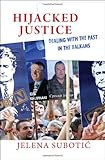 Hijacked justice : dealing with the past in the Balkans