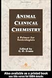 Animal Clinical Chemistry: A Practical Handbook for Toxicologists and Biomedical Researchers, Second Edition