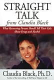 Straight Talk from Claudia Black: What Recovering Parents Should Tell Their Kids about Drugs and Alcohol