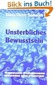 Unsterbliches Bewusstsein: Raumzeit-Ph�nomene, Beweise und Visionen