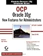 OCP: Oracle 10g New Features for Administrators Study Guide: Exam 1Z0-040 (Certification Study Guide)