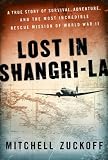 Lost in Shangri-La: A True Story of Survival, Adventure, and the Most Incredible Rescue Mission of World War II (P.S.)