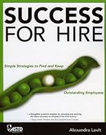 Success for Hire: Simple Strategies to Find and Keep Outstanding Employees (Success for Hire)