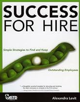 Success for Hire: Simple Strategies to Find and Keep Outstanding Employees