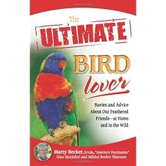 The Ultimate Bird Lover: Stories and Advice on Our Feathered Friends at Home and in the Wild
