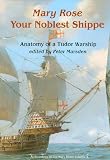 Your Noblest Shippe: Anatomy of a Tudor Warship (archaeology of the mary rose)