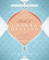 The Complete Book of Chakra Healing: Activate the Transformative Power of Your Energy Centers