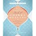 The Complete Book of Chakra Healing: Activate the Transformative Power of Your Energy Centers