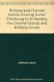 Brittany and Channel Islands cruising guide : Cherbourg to St Nazaire : including the Channel Islands and Brittany canals