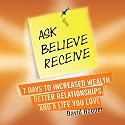 Ask, Believe, Receive - 7 Days to Increased Wealth, Better Relationships, and a Life You Love (Boldthought.Com Presents)
