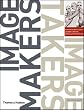 Image Makers, Image Takers: The Essential Guide to Photography by Those in the Know