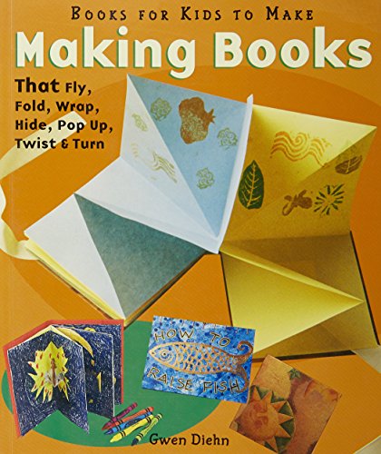 Making Books That Fly, Fold, Wrap, Hide, Pop Up, Twist & Turn: Books for Kids to Make