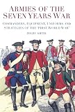Armies of the Seven Years War: Commanders, Equipment, Uniforms and Strategies of the 'First World War'