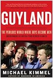 Guyland: The Perilous World Where Boys Become Men Guyland: The Perilous World Where Boys Become Men