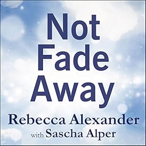 Not Fade Away - A Memoir of Senses Lost and Found - Rebecca A. Alexander, Sascha Alper