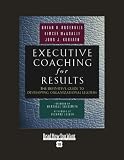 Executive Coaching For Results (Easyread Super Large 18pt Edition): The Definitive Guide to Developing Organizational Leaders