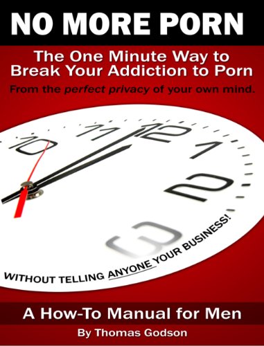 No More Porn - The One Minute Way to Break Your Addiction to Porn, From the Perfect Privacy of Your Mind, Without Telling Anyone Your Business!
