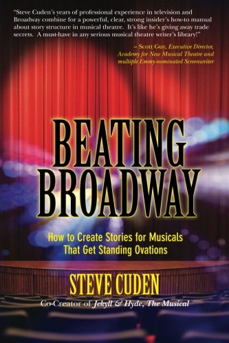 beating broadway how to create stories for musicals that get standing ovations
