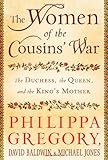 The Women of the Cousins' War: The Duchess, the Queen, and the King's Mother
