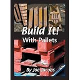 Build It!.... with Palletsby Joe Jacobs