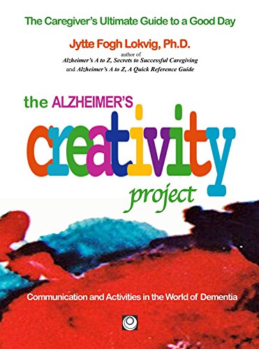 The Alzheimer's Creative Project: The Caregiver's Ultimate guide to a Good Day