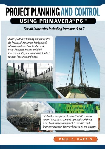 Project Planning & Control Using Primavera P6: For all industries including Versions 4 to 7