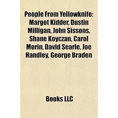 People from Yellowknife: Margot Kidder, Dustin Milligan, John Sissons, Shane Koyczan, Carol Morin, David Searle, Joe Handley, George Braden