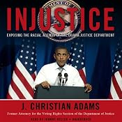 Injustice: Exposing the Racial Agenda of the Obama Justice Department | [J. Christian Adams]