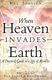 When Heaven Invades Earth: A Practical Guide To A Life Of Miracles