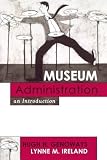 Museum Administration: An Introduction (American Association for State and Local History) unknown Edition by Genoways, Hugh H., Ireland, Lynne M. (2003)