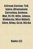 Eritrean Cuisine: Eragrostis Tef, Injera, Aframomum Corrorima, Berbere, Wat, Fit-Fit, Kitfo, Jebena, Niter Kibbeh, Himbasha, Shiro, Kilw-