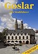 Goslar: Ein F�hrer durch die alte Stadt der Kaiser, B�rger und Bergleute