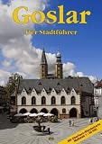 Goslar: Ein Führer durch die alte Stadt der Kaiser, Bürger und Bergleute