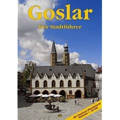 Goslar: Ein F�hrer durch die alte Stadt der Kaiser, B�rger und Bergleute