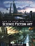 How to Draw and Paint Science Fiction Art (How to Draw & Paint)