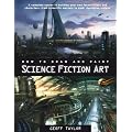 How to Draw and Paint Science Fiction Art (How to Draw & Paint)