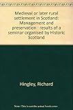 Medieval or later rural settlement in Scotland : management and preservation : results of a seminar organised by Historic Scotland