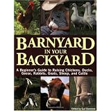 Barnyard in Your Backyard: A Beginner's Guide to Raising Chickens, Ducks, Geese, Rabbits, Goats, Sheep, and Cattle